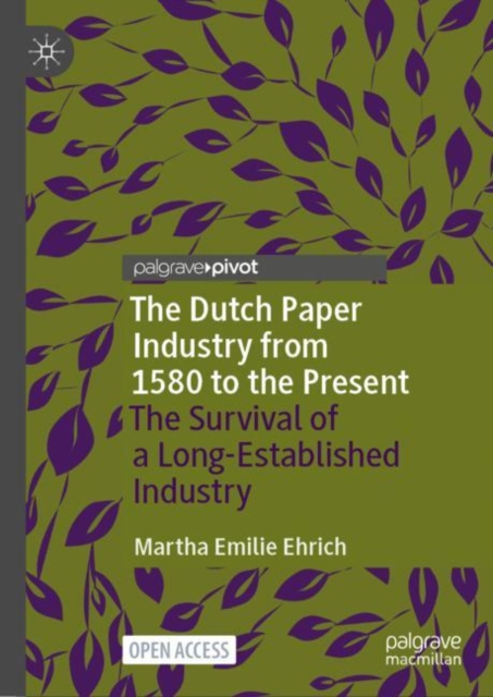 The Dutch Paper Industry from 1580 to the Present : The Survival of a Long-Established Industry, Hardback Book