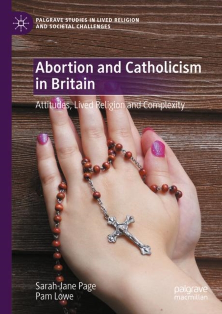 Abortion and Catholicism in Britain : Attitudes, Lived Religion and Complexity, Hardback Book
