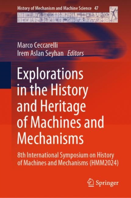Explorations in the History and Heritage of Machines and Mechanisms : 8th International Symposium on History of Machines and Mechanisms (HMM2024), Hardback Book