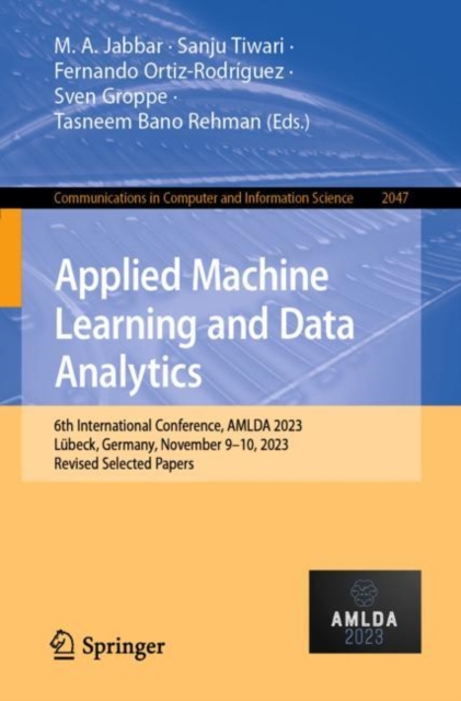 Applied Machine Learning and Data Analytics : 6th International Conference, AMLDA 2023, Lubeck, Germany, November 9–10, 2023, Revised Selected Papers, Paperback / softback Book