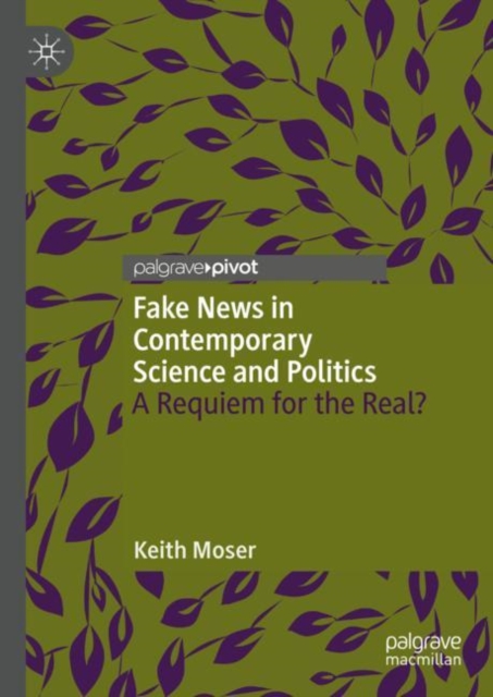 Fake News in Contemporary Science and Politics : A Requiem for the Real?, Hardback Book
