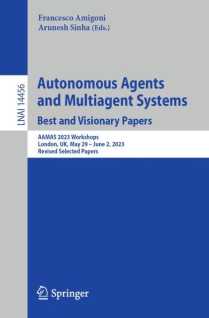 Autonomous Agents and Multiagent Systems. Best and Visionary Papers : AAMAS 2023 Workshops, London, UK, May 29 –June 2, 2023, Revised Selected Papers, Paperback / softback Book