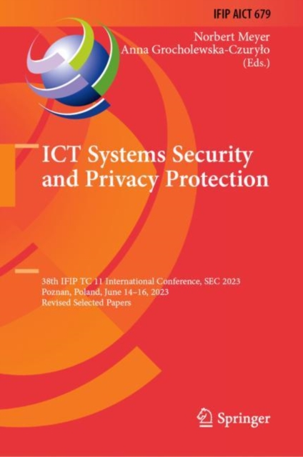 ICT Systems Security and Privacy Protection : 38th IFIP TC 11 International Conference, SEC 2023, Poznan, Poland, June 14–16, 2023, Revised Selected Papers, Hardback Book