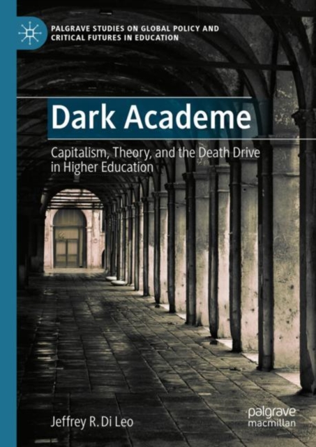 Dark Academe : Capitalism, Theory, and the Death Drive in Higher Education, Hardback Book