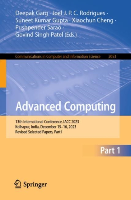 Advanced Computing : 13th International Conference, IACC 2023, Kolhapur, India, December 15–16, 2023, Revised Selected Papers, Part I, Paperback / softback Book