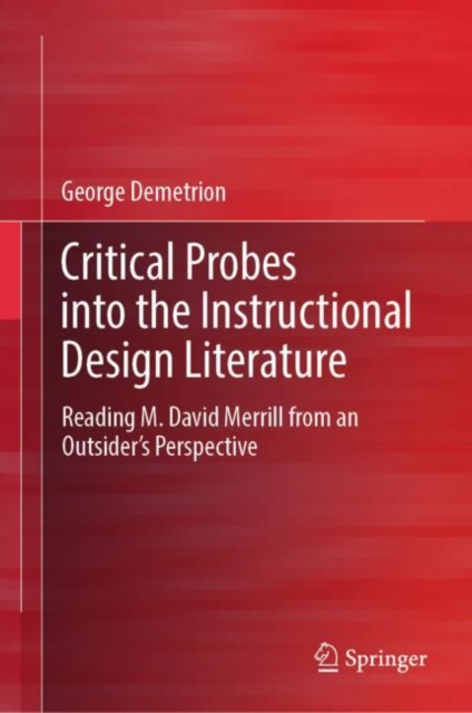 Critical Probes into the Instructional Design Literature : Reading M. David Merrill from an Outsider’s Perspective, Hardback Book
