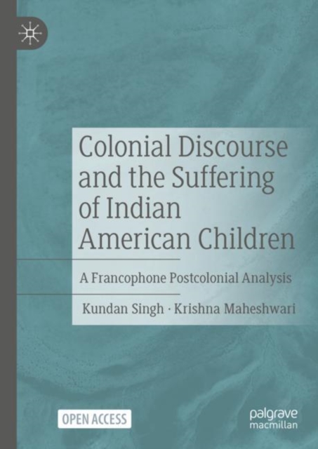 Colonial Discourse and the Suffering of Indian American Children : A Francophone Postcolonial Analysis, Hardback Book