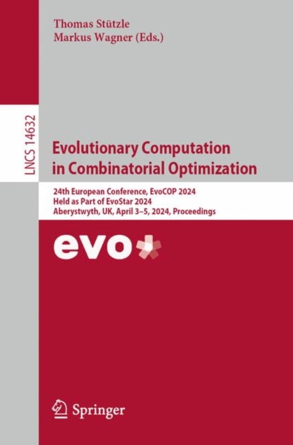 Evolutionary Computation in Combinatorial Optimization : 24th European Conference, EvoCOP 2024, Held as Part of EvoStar 2024, Aberystwyth, UK, April 3–5, 2024, Proceedings, Paperback / softback Book