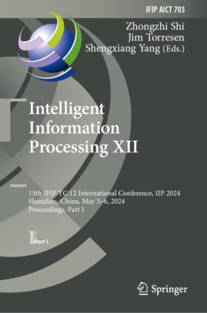 Intelligent Information Processing XII : 13th IFIP TC 12 International Conference, IIP 2024, Shenzhen, China, May 3–6, 2024, Proceedings, Part I, Hardback Book