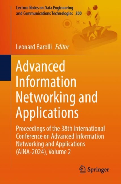 Advanced Information Networking and Applications : Proceedings of the 38th International Conference on Advanced Information Networking and Applications (AINA-2024), Volume 2, Paperback / softback Book