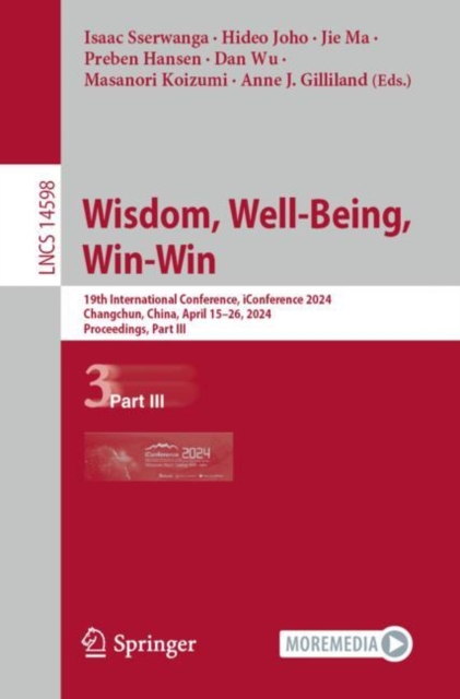Wisdom, Well-Being, Win-Win : 19th International Conference, iConference 2024, Changchun, China, April 15–26, 2024, Proceedings, Part III, Paperback / softback Book