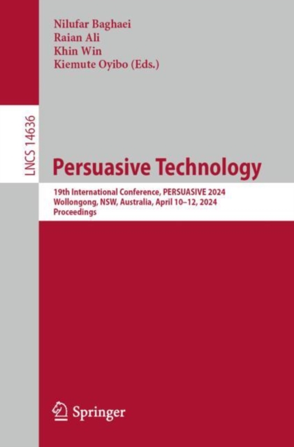 Persuasive Technology : 19th International Conference, PERSUASIVE 2024, Wollongong, NSW, Australia, April 10–12, 2024, Proceedings, Paperback / softback Book