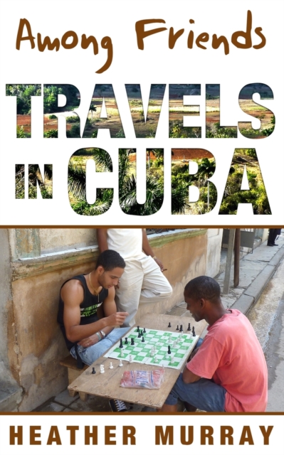 Among Friends : Travels in Cuba, Paperback / softback Book