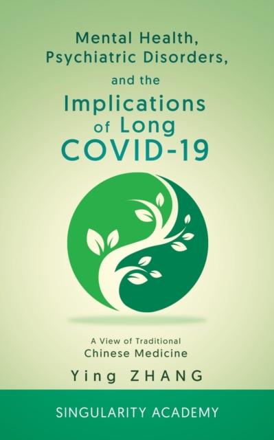Mental Health, Psychiatric Disorders, and the Implications of Long COVID-19 : A View of Traditional Chinese Medicine, Paperback / softback Book