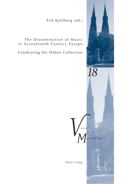 The Dissemination of Music in Seventeenth-Century Europe : Celebrating the Dueben Collection- Proceedings from the International Conference at Uppsala University 2006, Paperback / softback Book
