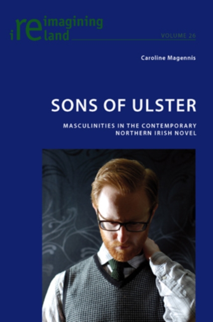 Sons of Ulster : Masculinities in the Contemporary Northern Irish Novel, Paperback / softback Book