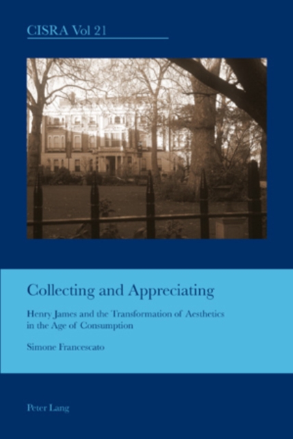 Collecting and Appreciating : Henry James and the Transformation of Aesthetics in the Age of Consumption, Paperback / softback Book