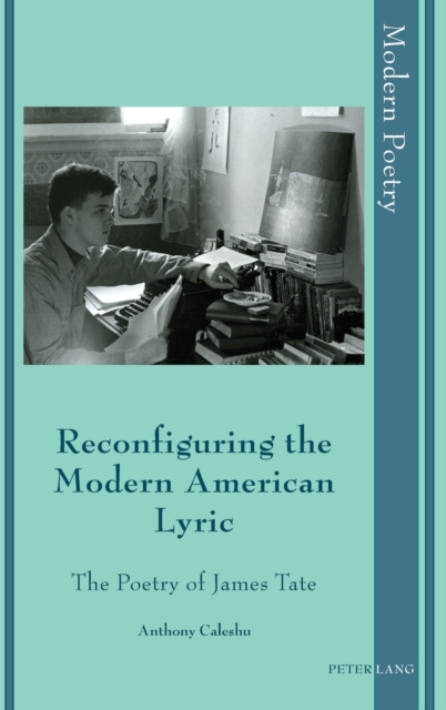 Reconfiguring the Modern American Lyric : The Poetry of James Tate, Hardback Book