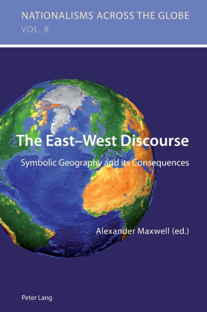 The East-West Discourse : Symbolic Geography and its Consequences, Paperback / softback Book