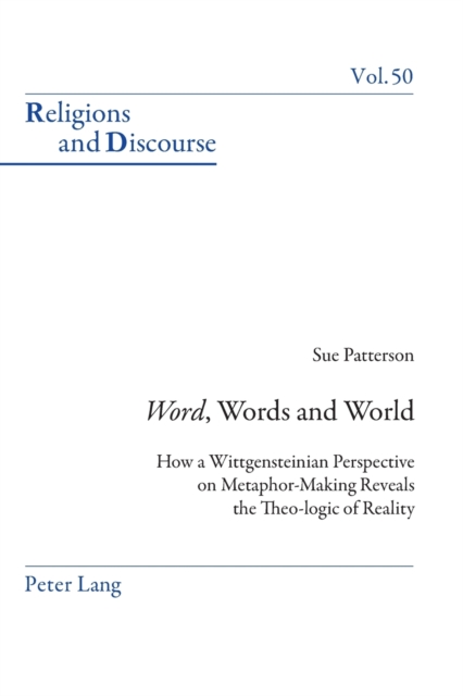 "Word", Words, and World : How a Wittgensteinian Perspective on Metaphor-Making Reveals the Theo-logic of Reality, Paperback / softback Book