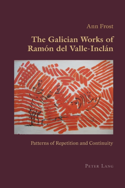 The Galician Works of Ramon del Valle-Inclan : Patterns of Repetition and Continuity, Paperback / softback Book