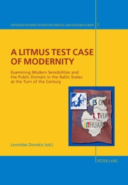 A Litmus Test Case of Modernity : Examining Modern Sensibilities and the Public Domain in the Baltic States at the Turn of the Century, Paperback / softback Book