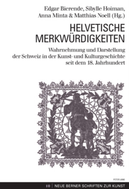 Helvetische Merkwuerdigkeiten : Wahrnehmung Und Darstellung Der Schweiz in Der Kunst- Und Kulturgeschichte Seit Dem 18. Jahrhundert, Paperback / softback Book