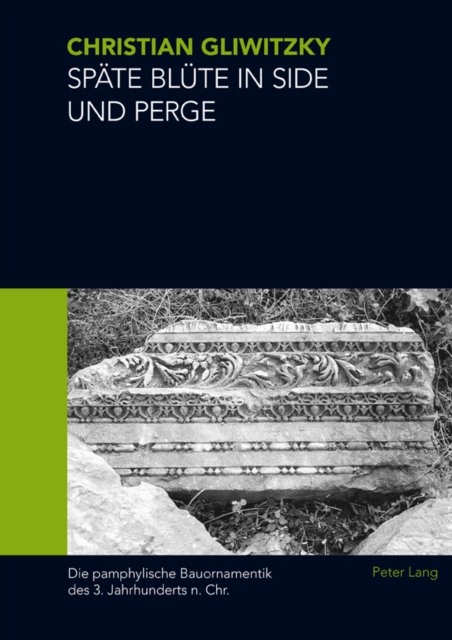 Spaete Bluete in Side Und Perge : Die Pamphylische Bauornamentik Des 3. Jahrhunderts N. Chr., Hardback Book