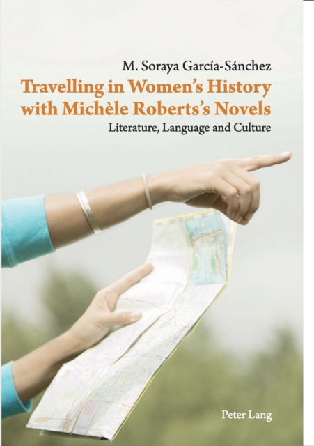 Travelling in Women’s History with Michele Roberts’s Novels : Literature, Language and Culture, Paperback / softback Book