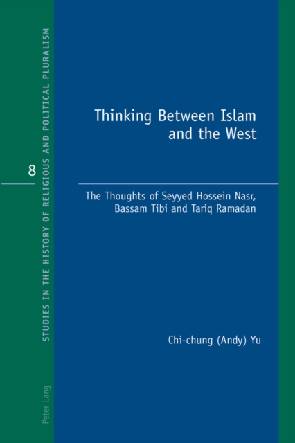 Thinking Between Islam and the West : The Thoughts of Seyyed Hossein Nasr, Bassam Tibi and Tariq Ramadan, Paperback / softback Book