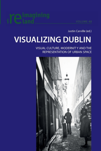 Visualizing Dublin : Visual Culture, Modernity and the Representation of Urban Space, Paperback / softback Book