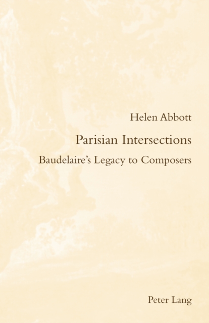 Parisian Intersections : Baudelaire’s Legacy to Composers, Paperback / softback Book