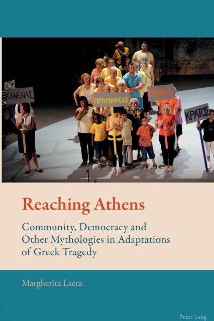 Reaching Athens : Community, Democracy and Other Mythologies in Adaptations of Greek Tragedy, Paperback / softback Book