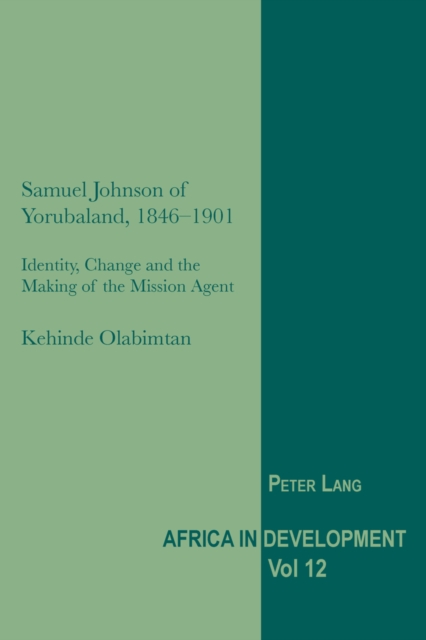Samuel Johnson of Yorubaland, 1846-1901 : Identity, Change and the Making of the Mission Agent, Paperback / softback Book
