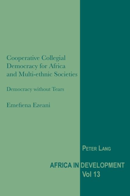 Cooperative Collegial Democracy for Africa and Multi-ethnic Societies : Democracy without Tears, Paperback / softback Book