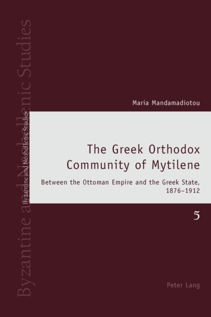 The Greek Orthodox Community of Mytilene : Between the Ottoman Empire and the Greek State, 1876-1912, Paperback / softback Book
