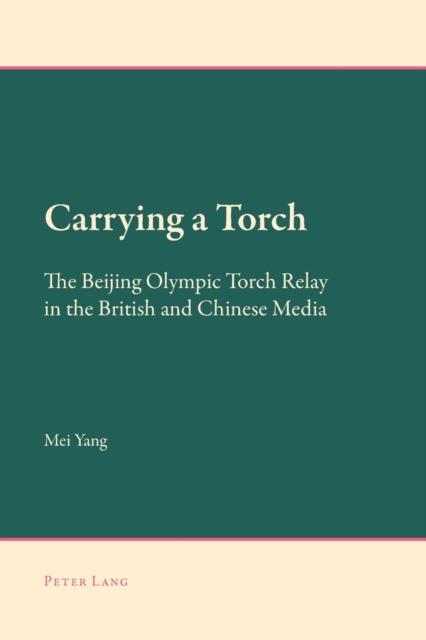 Carrying a Torch : The Beijing Olympic Torch Relay in the British and Chinese Media, Paperback / softback Book