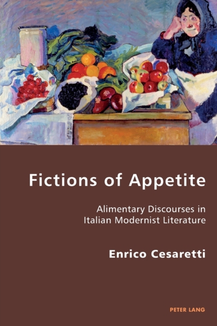 Fictions of Appetite : Alimentary Discourses in Italian Modernist Literature, Paperback / softback Book
