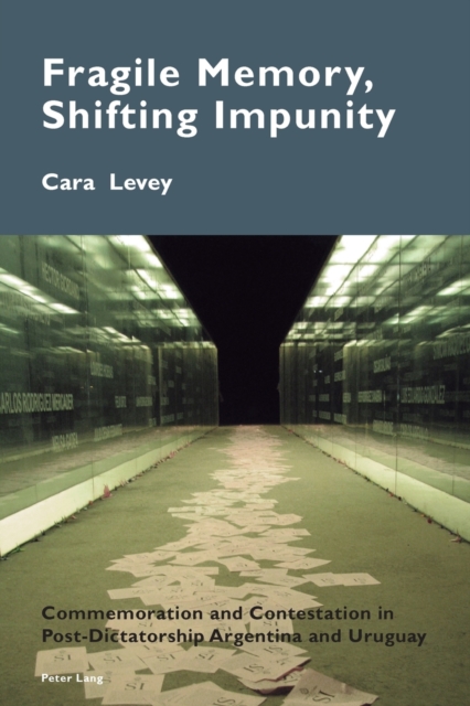 Fragile Memory, Shifting Impunity : Commemoration and Contestation in Post-Dictatorship Argentina and Uruguay, Paperback / softback Book