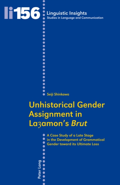 Unhistorical Gender Assignment in Layamon's "Brut" : A Case Study of a Late Stage in the Development of Grammatical Gender toward its Ultimate Loss, Paperback / softback Book