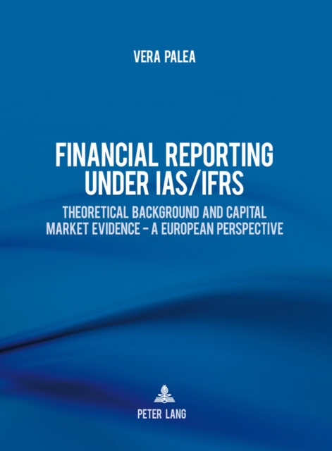 Financial Reporting Under IAS/IFRS : Theoretical Background and Capital Market Evidence - a European Perspective, Hardback Book