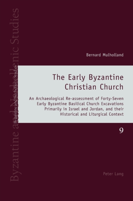 The Early Byzantine Christian Church : An Archaeological Re-assessment of Forty-Seven Early Byzantine Basilical Church Excavations Primarily in Israel and Jordan, and their Historical and Liturgical C, Paperback / softback Book