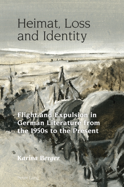 Heimat, Loss and Identity : Flight and Expulsion in German Literature from the 1950s to the Present, Hardback Book