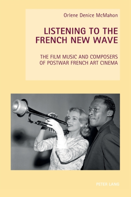 Listening to the French New Wave : The Film Music and Composers of Postwar French Art Cinema, Paperback / softback Book