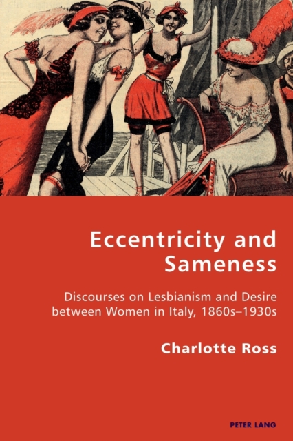 Eccentricity and Sameness : Discourses on Lesbianism and Desire between Women in Italy, 1860s-1930s, Paperback / softback Book