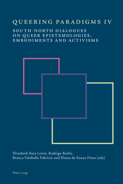 Queering Paradigms IV : South-North Dialogues on Queer Epistemologies, Embodiments and Activisms, Paperback / softback Book