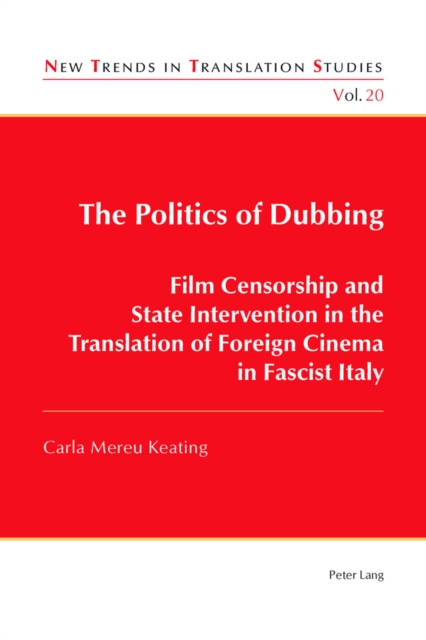 The Politics of Dubbing : Film Censorship and State Intervention in the Translation of Foreign Cinema in Fascist Italy, Paperback / softback Book