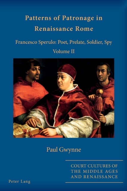 Patterns of Patronage in Renaissance Rome : Francesco Sperulo: Poet, Prelate, Soldier, Spy - Volume II, Paperback / softback Book