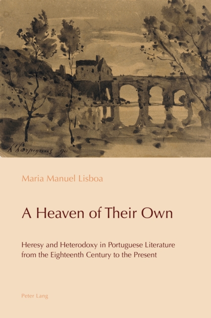 A Heaven of Their Own : Heresy and Heterodoxy in Portuguese Literature from the Eighteenth Century to the Present, Paperback / softback Book