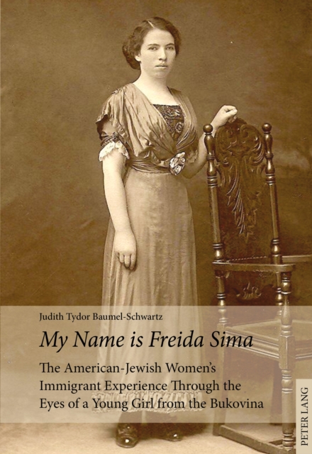 "My Name is Freida Sima" : The American-Jewish Women's Immigrant Experience Through the Eyes of a Young Girl from the Bukovina, Paperback / softback Book